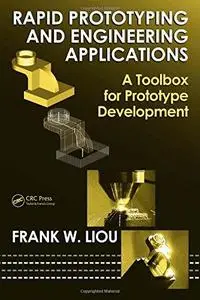 Rapid Prototyping and Engineering Applications: A Toolbox for Prototype Development (Mechanical Engineering)