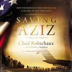 Saving Aziz: How the Mission to Help One Became a Calling to Rescue Thousands from the Taliban [Audiobook]