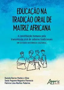 «Educação na Tradição Oral de Matriz Africana: A Constituição Humana Pela Transmissão Oral de Saberes Tradicionais – Um