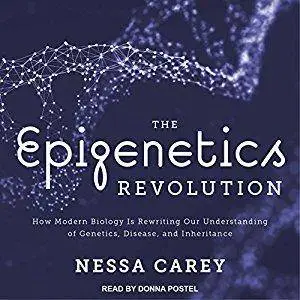 The Epigenetics Revolution: How Modern Biology Is Rewriting Our Understanding of Genetics, Disease, and Inheritance [Audiobook]