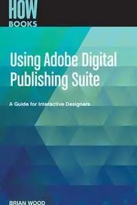 «Using Adobe Digital Publishing Suite: A Guide for Interactive Designers» by Wood Brian