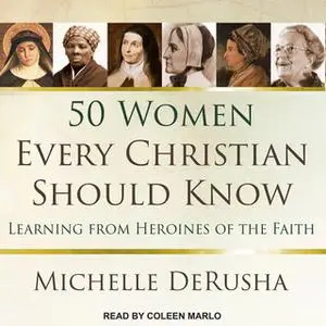 «50 Women Every Christian Should Know: Learning from Heroines of the Faith» by Michelle DeRusha