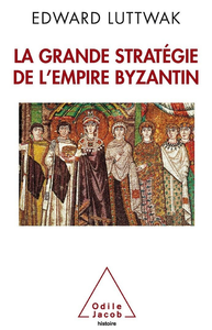 La Grande Stratégie de l'empire byzantin - Edward N. Luttwak