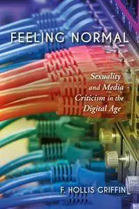 Feeling Normal : Sexuality and Media Criticism in the Digital Age