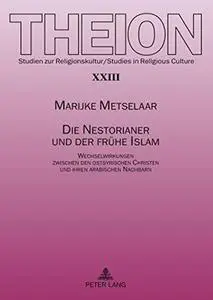 Die Nestorianer und der frühe Islam: Wechselwirkungen zwischen den ostsyrischen Christen und ihren arabischen Nachbarn