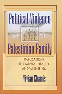 Political Violence and the Palestinian Family: Implications for Mental Health and Well-Being