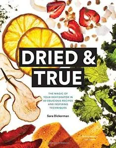 Dried & True: The Magic of Your Dehydrator in 80 Delicious Recipes and Inspiring Techniques (repost)