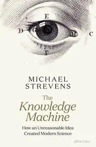 The Knowledge Machine: How an Unreasonable Idea Created Modern Science, UK Edition