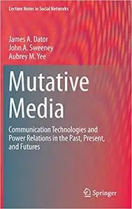 Mutative Media: Communication Technologies and Power Relations in the Past, Present, and Futures