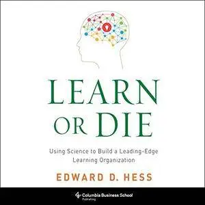 Learn or Die: Using Science to Build a Leading-Edge Learning Organization [Audiobook]