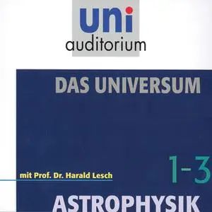 «Uni Auditorium - Astrophysik: Das Universum-Paket, Teil 1 - 3» by Harald Lesch