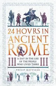 «24 Hours in Ancient Rome» by Philip Matyszak