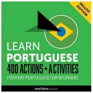 Learn Portuguese: 400 Actions + Activities Everyday Portuguese for Beginners (Deluxe Edition) [Audiobook]