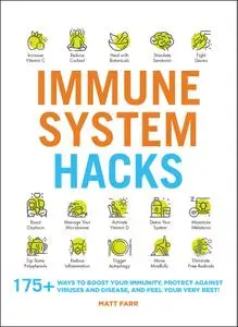 Immune System Hacks: 175+ Ways to Boost Your Immunity, Protect Against Viruses and Disease, and Feel Your Very Best! (Hacks)