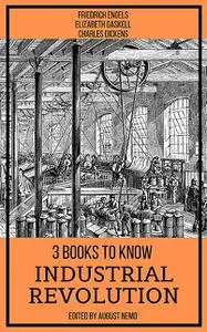 «3 books to know Industrial Revolution» by August Nemo, Charles Dickens, Elizabeth Gaskell, Friedrich Engels