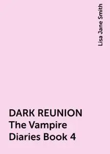 «DARK REUNION The Vampire Diaries Book 4» by Lisa Jane Smith