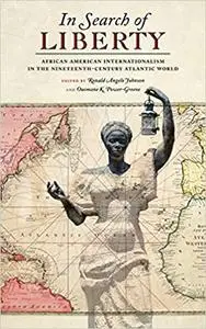 In Search of Liberty: African American Internationalism in the Nineteenth-Century Atlantic World