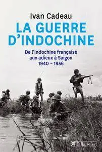 Ivan Cadeau, "La guerres d'Indochine - De l'Indochine française aux adieux à Saigon 1940-1956"