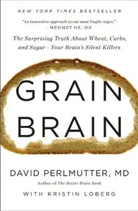 Grain Brain: The Surprising Truth about Wheat, Carbs, and Sugar – Your Brain's Silent Killers