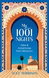 My 1001 Nights: Tales and Adventures from Morocco