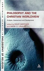 Philosophy and the Christian Worldview: Analysis, Assessment and Development