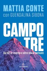 Mattia Conte - Campo tre. Sul K2 in inverno e altre storie ostinate