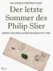 «Der letzte Sommer des Philip Slier: Briefe aus dem Lager Molengoot 1942» by Deborah Slier