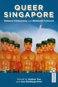 Queer Singapore: Illiberal Citizenship and Mediated Cultures