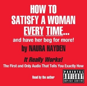 How to Satisfy a Woman Every Time--And Have Her Beg for More! (Audiobook) (Repost)