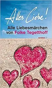 Alles Liebe!: Alle Liebesmärchen von Folke Tegetthoff