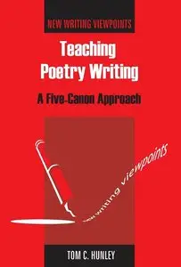 "Teaching Poetry Writing. A Five-Canon Approach" by Tom C. Hunley