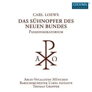 Arcis-Vocalisten Munich, L'Arpa Festante Baroque Orchestra & Thomas Gropper - Loewe: Das Sühnopfer des neuen Bundes (2019)