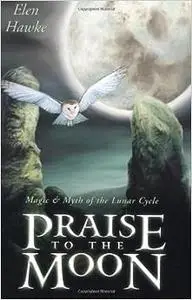 Praise to the Moon: Magic & Myth of the Lunar Cycle