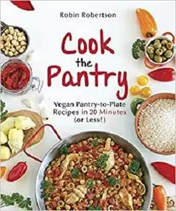 Cook the Pantry: Vegan Pantry-to-Plate Recipes in 20 Minutes (or Less!)