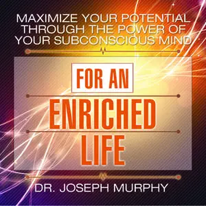 «Maximize Your Potential Through the Power Your Subconscious Mind for an Enriched Life» by Joseph Murphy