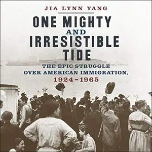 One Mighty and Irresistible Tide: The Epic Struggle over American Immigration, 1924-1965 [Audiobook]