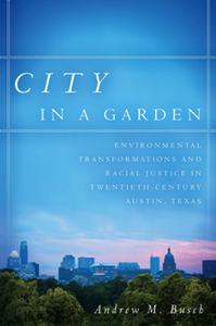 City in a Garden : Environmental Transformations and Racial Justice in Twentieth-Century Austin, Texas