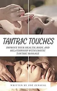 Tantric Touches: Improve Your Health, Body, and Relationship with Erotic Tantric Massage