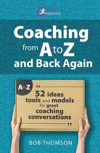 Coaching from A to Z and back again: 52 Ideas, tools and models for great coaching conversations
