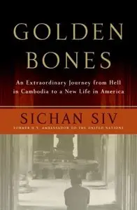 Golden Bones  An Extraordinary Journey from Hell in Cambodia to a New Life in America