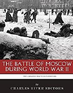 The Greatest Battles in History: The Battle of Moscow During World War II