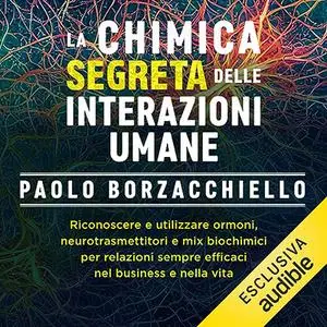 «La chimica segreta delle interazioni umane» by Paolo Borzacchiello