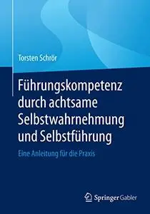 Führungskompetenz durch achtsame Selbstwahrnehmung und Selbstführung: Eine Anleitung für die Praxis