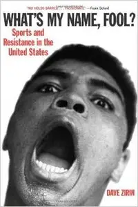 What's My Name, Fool? Sports and Resistance in the United States by Dave Zirin (Repost)