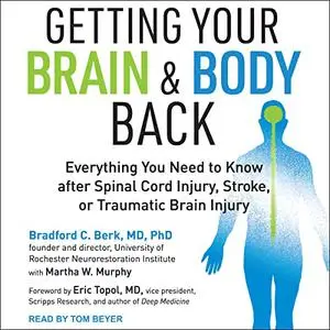 Getting Your Brain and Body Back: Everything You Need to Know After Spinal Cord, Stroke, or Traumatic Brain Injury [Audiobook]