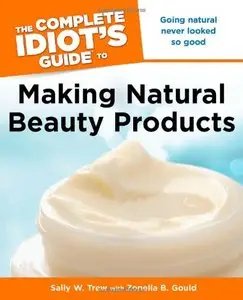 The Complete Idiot's Guide to Making Natural Beauty Products (repost)