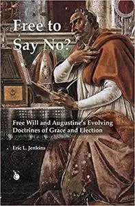 Free To Say No?: Free Will and Augustine’s Evolving Doctrines of Grace and Election