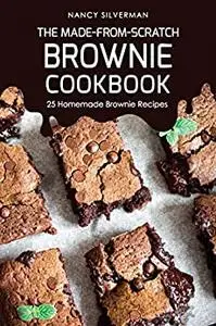 The Made-from-Scratch Brownie Cookbook: 25 Homemade Brownie Recipes