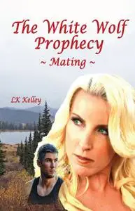 «The White Wolf Prophecy - Mating - Book 1» by LK Kelley