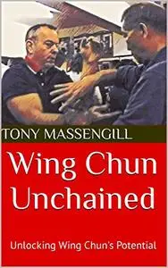 Wing Chun Unchained: Unlocking Wing Chun's Potential